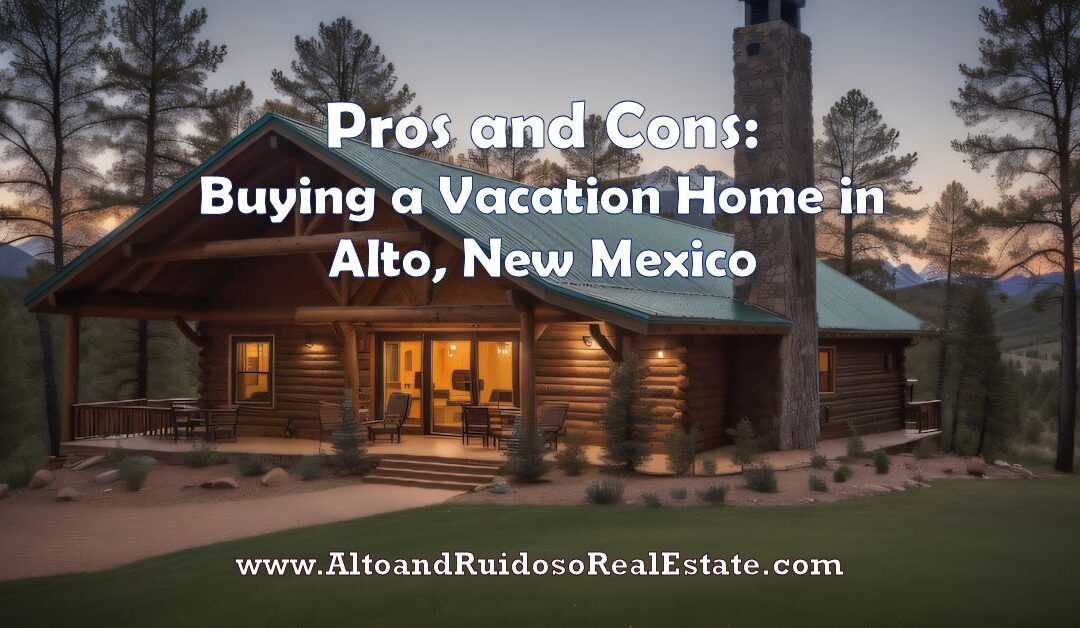 Pros and Cons of Buying a Vacation Home in Alto, New Mexico